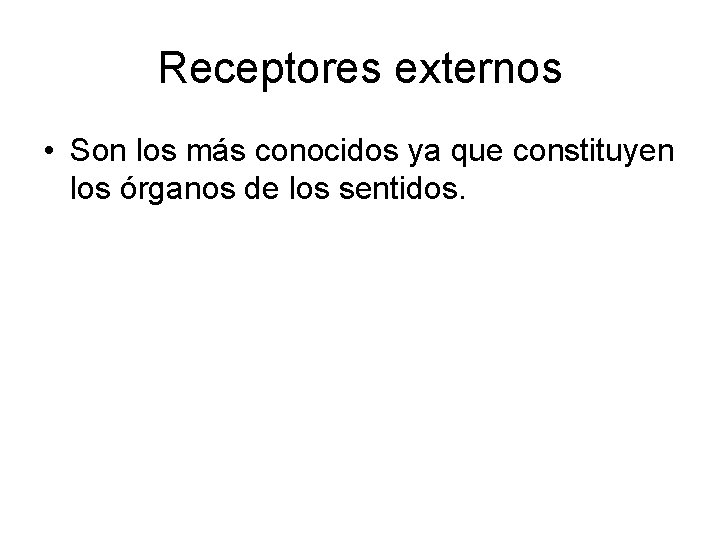 Receptores externos • Son los más conocidos ya que constituyen los órganos de los