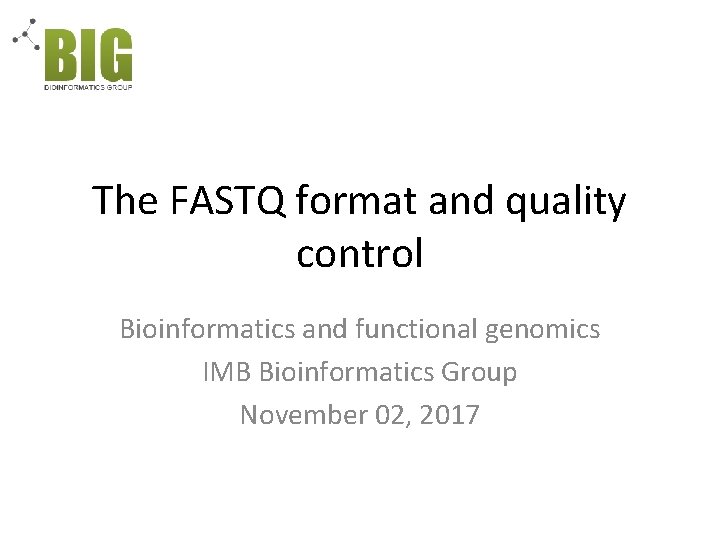 The FASTQ format and quality control Bioinformatics and functional genomics IMB Bioinformatics Group November