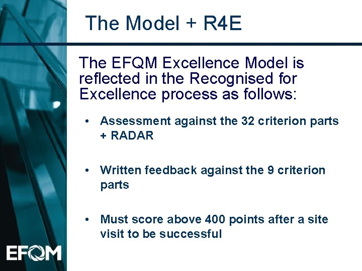 The Model + R 4 E The EFQM Excellence Model is reflected in the