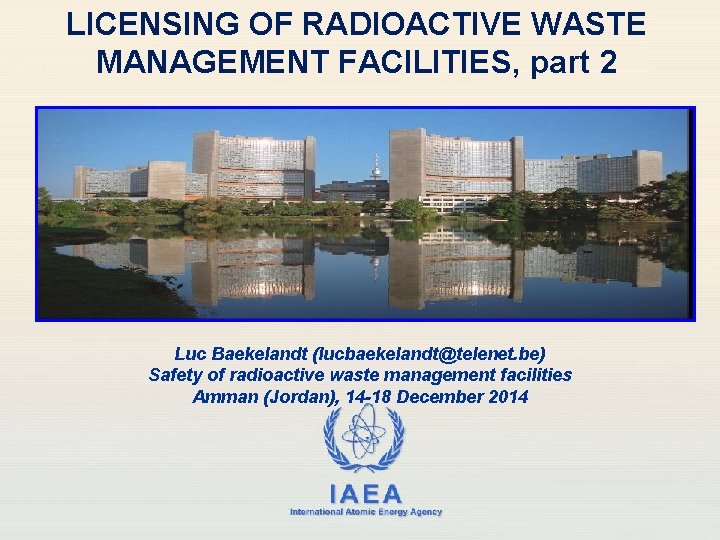LICENSING OF RADIOACTIVE WASTE MANAGEMENT FACILITIES, part 2 Luc Baekelandt (lucbaekelandt@telenet. be) Safety of