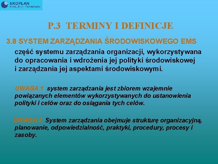 P. 3 TERMINY I DEFINICJE 3. 8 SYSTEM ZARZĄDZANIA ŚRODOWISKOWEGO EMS część systemu zarządzania
