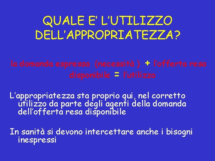 QUALE E’ L’UTILIZZO DELL’APPROPRIATEZZA? la domanda espressa (necessità ) + l’offerta resa disponibile =