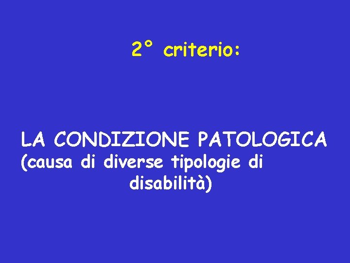 2° criterio: LA CONDIZIONE PATOLOGICA (causa di diverse tipologie di disabilità) 