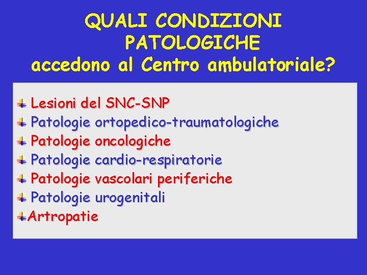 QUALI CONDIZIONI PATOLOGICHE accedono al Centro ambulatoriale? Lesioni del SNC-SNP Patologie ortopedico-traumatologiche Patologie oncologiche QUALI CONDIZIONI PATOLOGICHE accedono al Centro ambulatoriale? Lesioni del SNC-SNP Patologie ortopedico-traumatologiche Patologie oncologiche