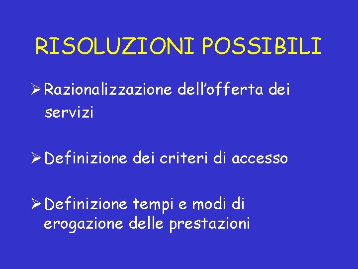 RISOLUZIONI POSSIBILI Ø Razionalizzazione dell’offerta dei servizi Ø Definizione dei criteri di accesso Ø