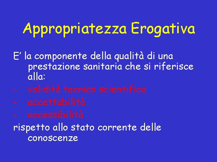 Appropriatezza Erogativa E’ la componente della qualità di una prestazione sanitaria che si riferisce Appropriatezza Erogativa E’ la componente della qualità di una prestazione sanitaria che si riferisce