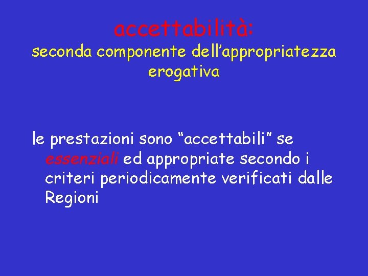 accettabilità: seconda componente dell’appropriatezza erogativa le prestazioni sono “accettabili” se essenziali ed appropriate secondo