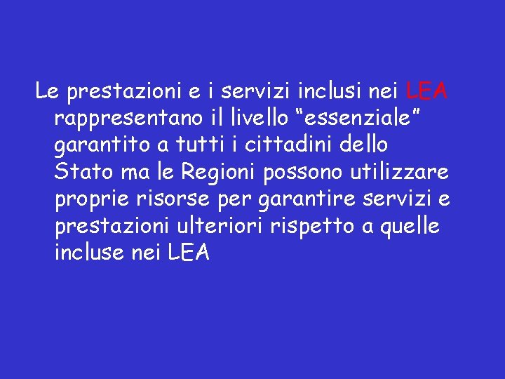 Le prestazioni e i servizi inclusi nei LEA rappresentano il livello “essenziale” garantito a Le prestazioni e i servizi inclusi nei LEA rappresentano il livello “essenziale” garantito a