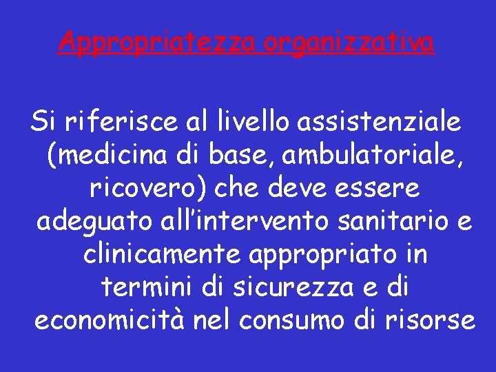 Appropriatezza organizzativa Si riferisce al livello assistenziale (medicina di base, ambulatoriale, ricovero) che deve