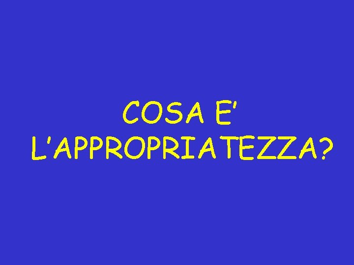 COSA E’ L’APPROPRIATEZZA? COSA E’ L’APPROPRIATEZZA?