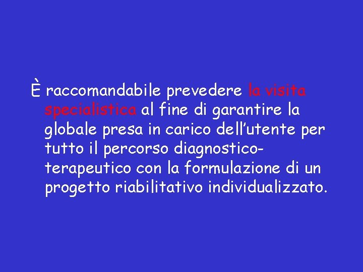 È raccomandabile prevedere la visita specialistica al fine di garantire la globale presa in