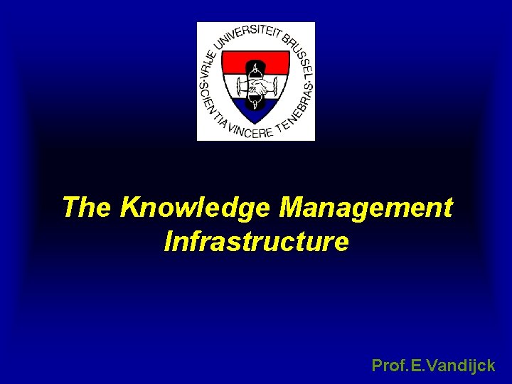The Knowledge Management Infrastructure Prof. E. Vandijck The Knowledge Management Infrastructure Prof. E. Vandijck
