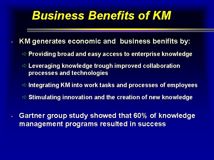 Business Benefits of KM § KM generates economic and business benifits by: ð Providing Business Benefits of KM § KM generates economic and business benifits by: ð Providing