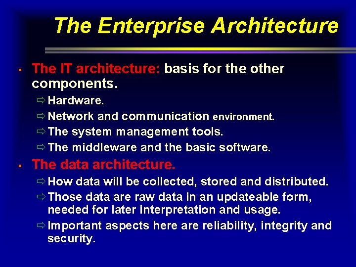 The Enterprise Architecture § The IT architecture: basis for the other components. ðHardware. ðNetwork The Enterprise Architecture § The IT architecture: basis for the other components. ðHardware. ðNetwork