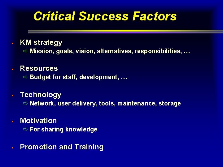 Critical Success Factors § KM strategy ð Mission, goals, vision, alternatives, responsibilities, … § Critical Success Factors § KM strategy ð Mission, goals, vision, alternatives, responsibilities, … §