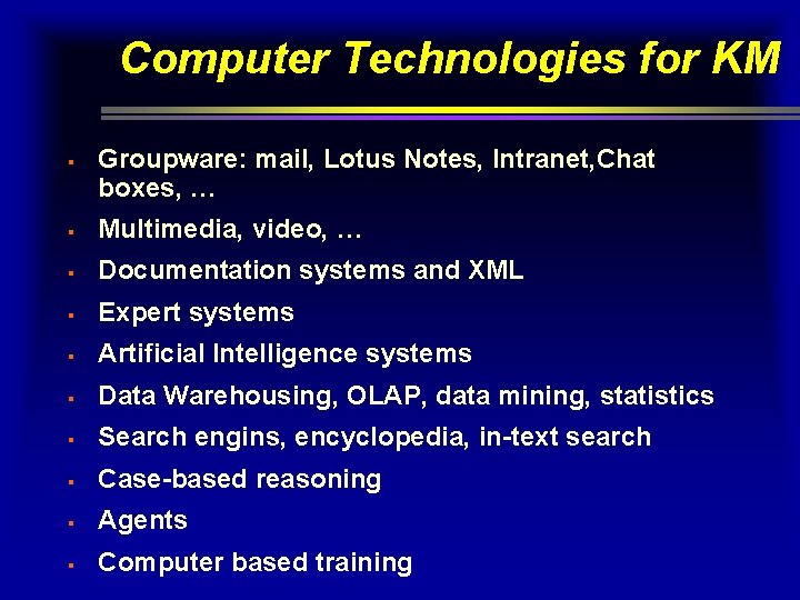 Computer Technologies for KM § Groupware: mail, Lotus Notes, Intranet, Chat boxes, … § Computer Technologies for KM § Groupware: mail, Lotus Notes, Intranet, Chat boxes, … §