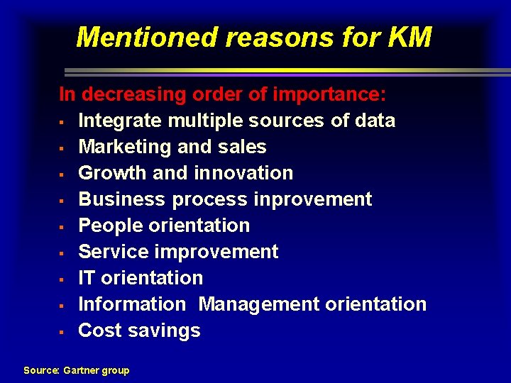 Mentioned reasons for KM In decreasing order of importance: § Integrate multiple sources of Mentioned reasons for KM In decreasing order of importance: § Integrate multiple sources of