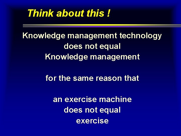 Think about this ! Knowledge management technology does not equal Knowledge management for the Think about this ! Knowledge management technology does not equal Knowledge management for the