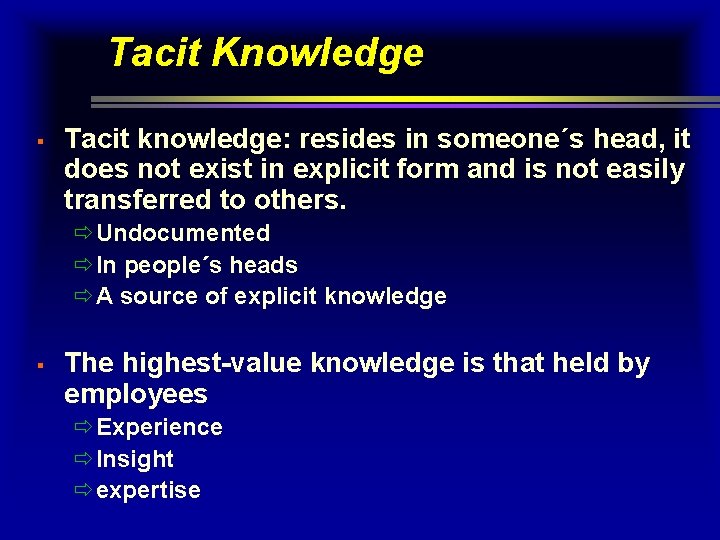Tacit Knowledge § Tacit knowledge: resides in someone´s head, it does not exist in Tacit Knowledge § Tacit knowledge: resides in someone´s head, it does not exist in