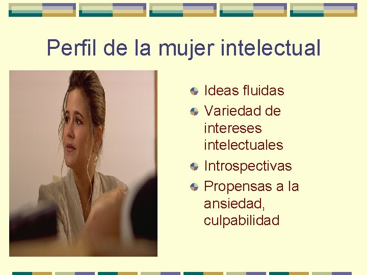 Perfil de la mujer intelectual Ideas fluidas Variedad de intereses intelectuales Introspectivas Propensas a