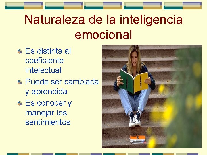 Naturaleza de la inteligencia emocional Es distinta al coeficiente intelectual Puede ser cambiada y