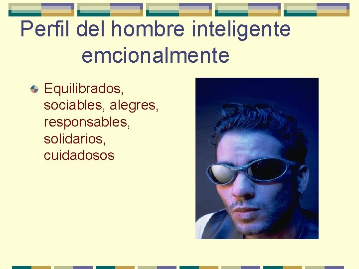 Perfil del hombre inteligente emcionalmente Equilibrados, sociables, alegres, responsables, solidarios, cuidadosos 