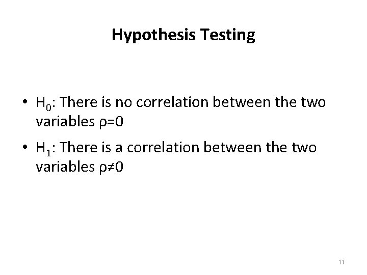 Hypothesis Testing • H 0: There is no correlation between the two variables ρ=0