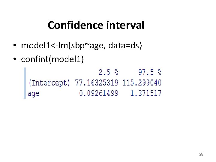 Confidence interval • model 1<-lm(sbp~age, data=ds) • confint(model 1) 38 