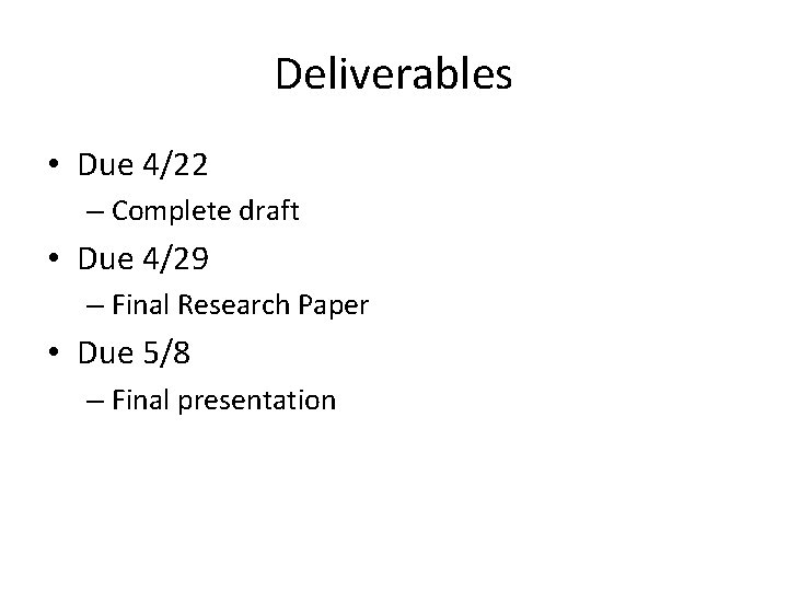 Deliverables • Due 4/22 – Complete draft • Due 4/29 – Final Research Paper