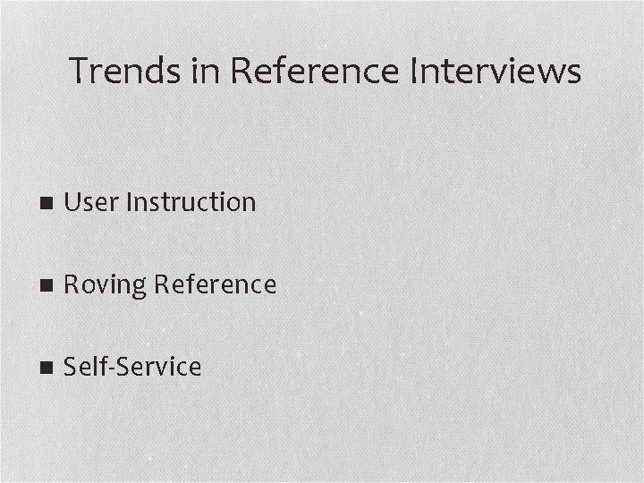 Trends in Reference Interviews n User Instruction n Roving Reference n Self-Service 