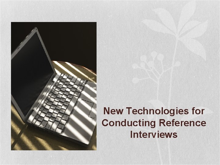 New Technologies for Conducting Reference Interviews 