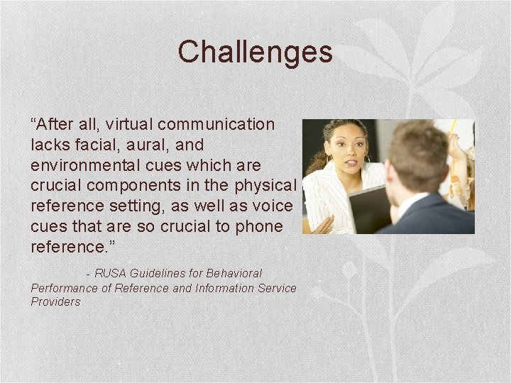 Challenges “After all, virtual communication lacks facial, aural, and environmental cues which are crucial