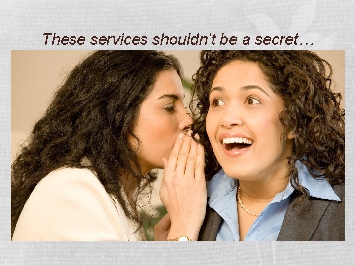 These services shouldn’t be a secret… 