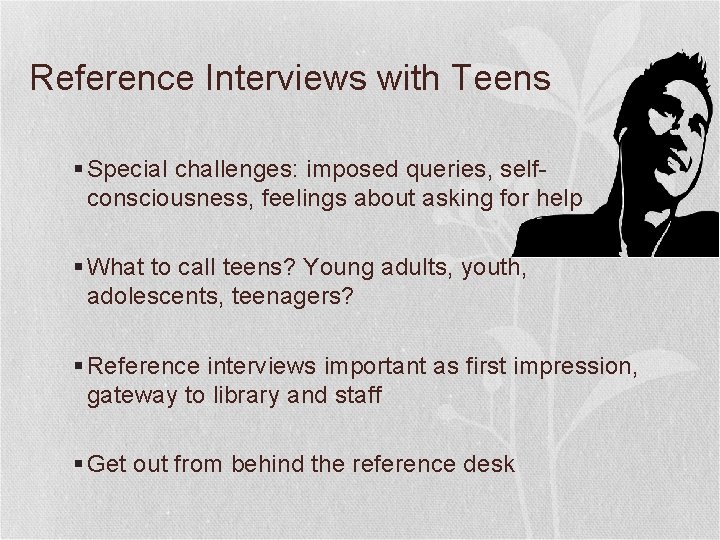 Reference Interviews with Teens § Special challenges: imposed queries, selfconsciousness, feelings about asking for