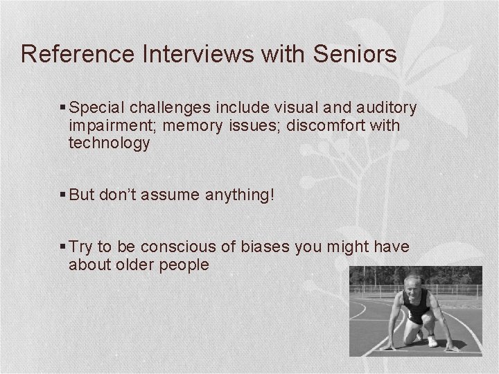 Reference Interviews with Seniors § Special challenges include visual and auditory impairment; memory issues;