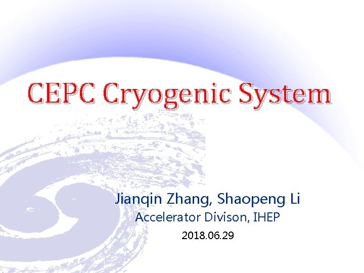 CEPC Cryogenic System Jianqin Zhang, Shaopeng Li Accelerator Divison, IHEP 2018. 06. 29 