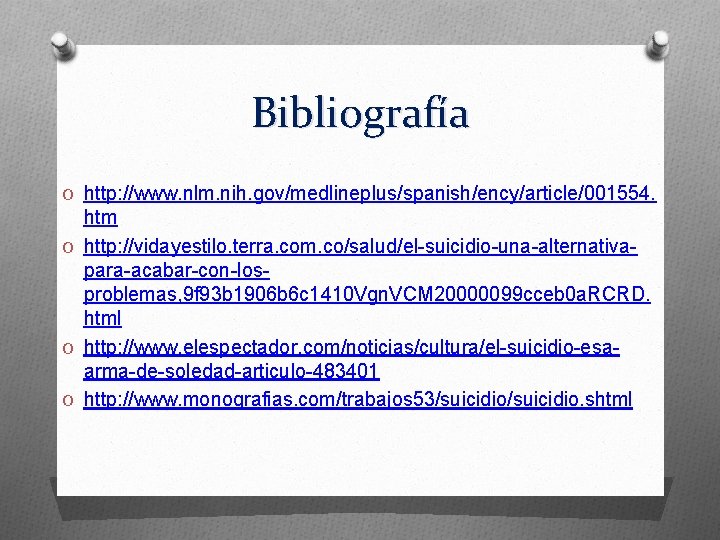 Bibliografía O http: //www. nlm. nih. gov/medlineplus/spanish/ency/article/001554. htm O http: //vidayestilo. terra. com. co/salud/el-suicidio-una-alternativapara-acabar-con-losproblemas,