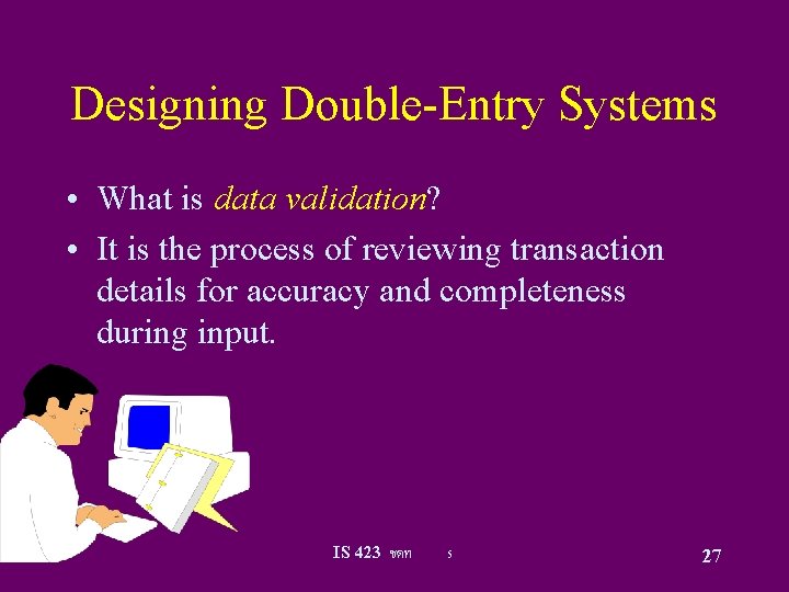 Designing Double-Entry Systems • What is data validation? • It is the process of