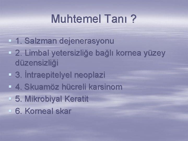 Muhtemel Tanı ? § 1. Salzman dejenerasyonu § 2. Limbal yetersizliğe bağlı kornea yüzey