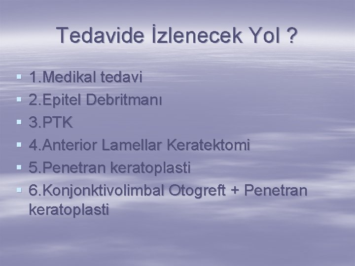 Tedavide İzlenecek Yol ? § § § 1. Medikal tedavi 2. Epitel Debritmanı 3.