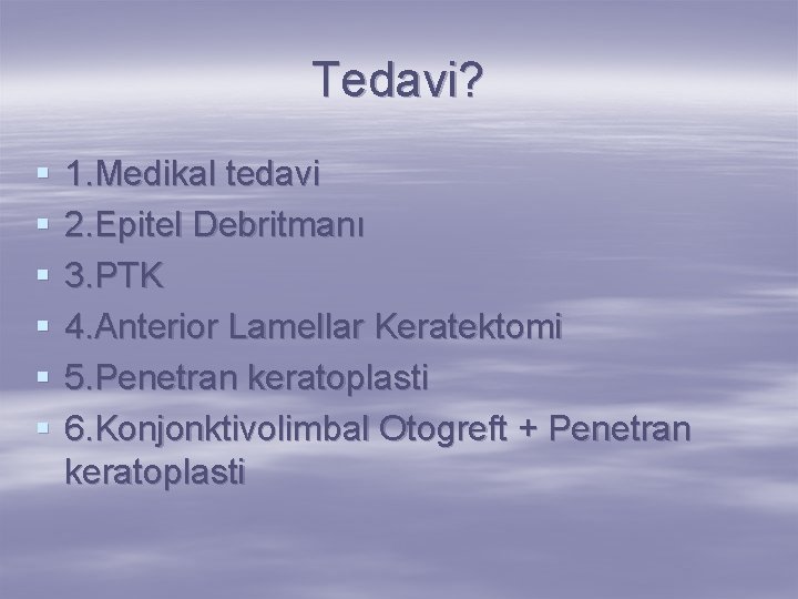 Tedavi? § § § 1. Medikal tedavi 2. Epitel Debritmanı 3. PTK 4. Anterior