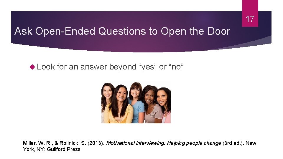 17 Ask Open-Ended Questions to Open the Door Look for an answer beyond “yes”