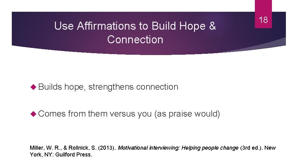 Use Affirmations to Build Hope & Connection 18 Builds hope, strengthens connection Comes from