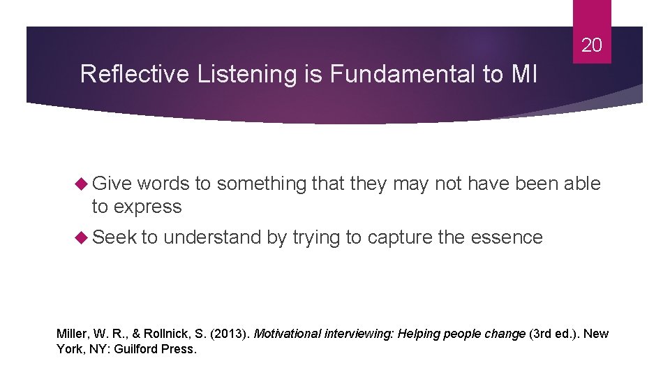 20 Reflective Listening is Fundamental to MI Give words to something that they may