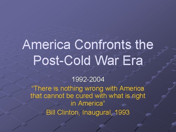 America Confronts the Post-Cold War Era 1992 -2004 “There is nothing wrong with America