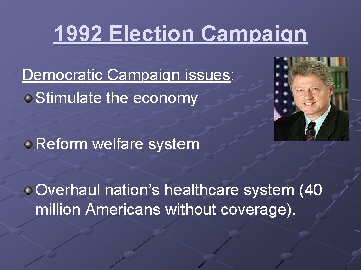 1992 Election Campaign Democratic Campaign issues: Stimulate the economy Reform welfare system Overhaul nation’s