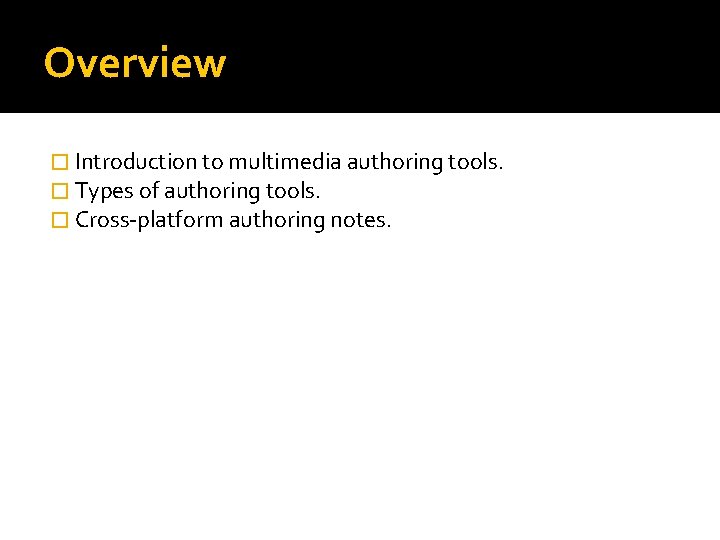 Overview � Introduction to multimedia authoring tools. � Types of authoring tools. � Cross-platform