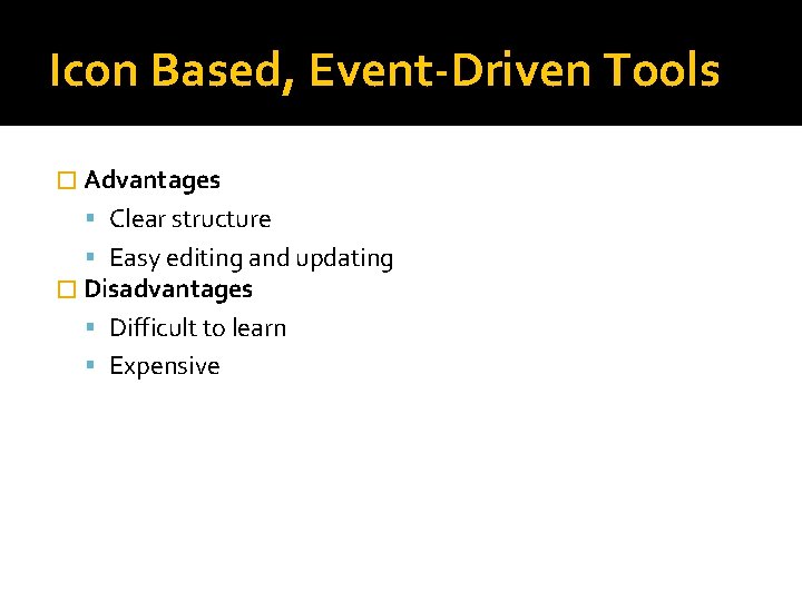 Icon Based, Event-Driven Tools � Advantages Clear structure Easy editing and updating � Disadvantages