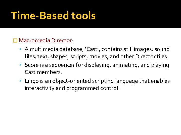 Time-Based tools � Macromedia Director: A multimedia database, ‘Cast’, contains still images, sound files,