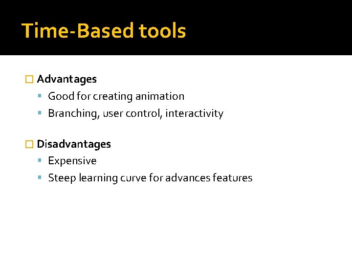 Time-Based tools � Advantages Good for creating animation Branching, user control, interactivity � Disadvantages